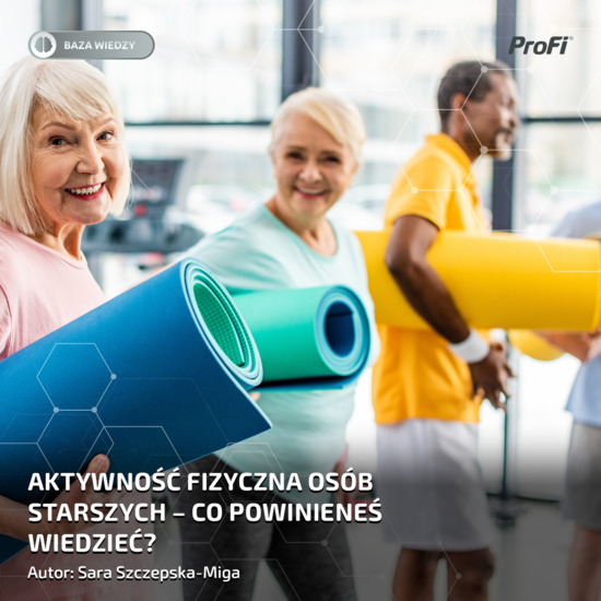 AKTYWNOŚĆ FIZYCZNA OSÓB STARSZYCH - CO POWINIENEŚ WIEDZIEĆ?